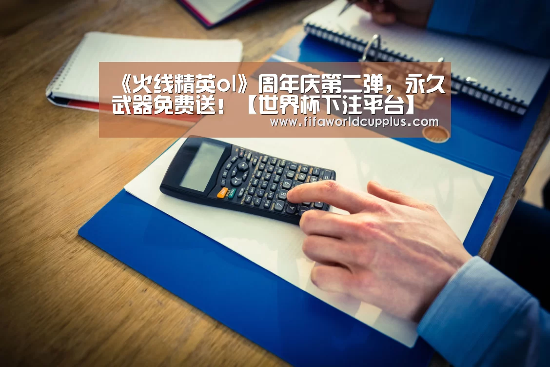 《火线精英ol》周年庆第二弹,永久武器免费送!【世界杯下注平台】(图2) 世界杯下注官网