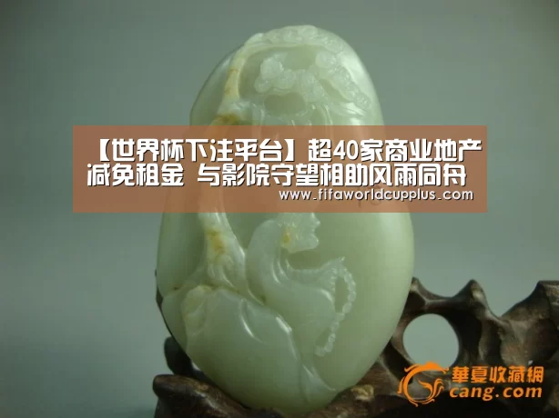 【世界杯下注平台】超40家商业地产减免租金 与影院守望相助风雨同舟(图3) 世界杯买球